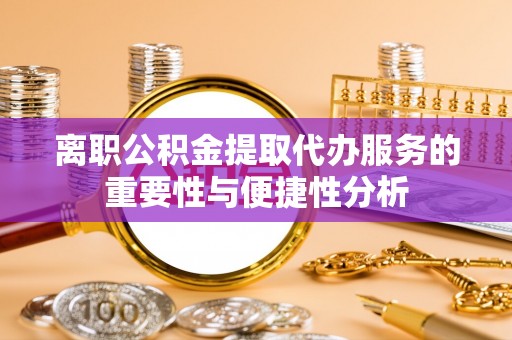 商城离职公积金提取代办服务的重要性与便捷性分析