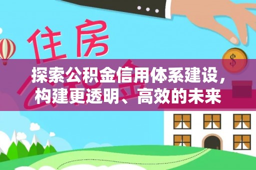 商城探索公积金信用体系建设，构建更透明、高效的未来