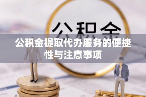 商城公积金提取代办服务的便捷性与注意事项