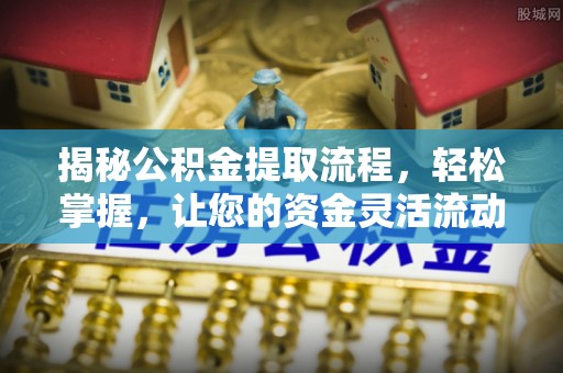 商城揭秘公积金提取流程，轻松掌握，让您的资金灵活流动