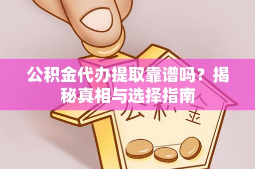 商城公积金代办提取靠谱吗？揭秘真相与选择指南
