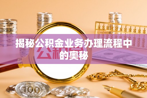 商城揭秘公积金业务办理流程中的奥秘