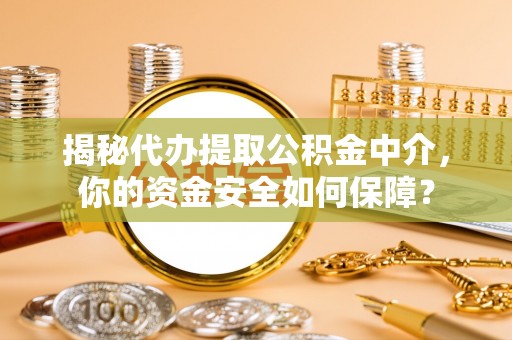 商城揭秘代办提取公积金中介，你的资金安全如何保障？