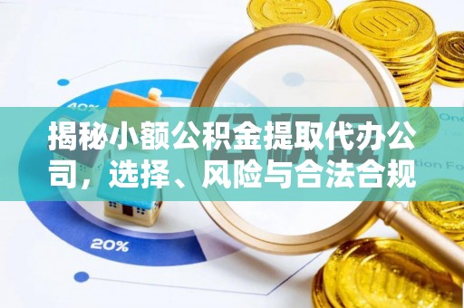 商城揭秘小额公积金提取代办公司，选择、风险与合法合规之道